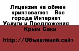 Лицензия на обмен криптовалют - Все города Интернет » Услуги и Предложения   . Крым,Саки